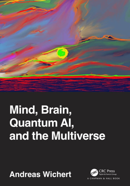 Book cover of: Mind, Brain, Quantum AI, and the Multiverse. By: Andrzej Wichert