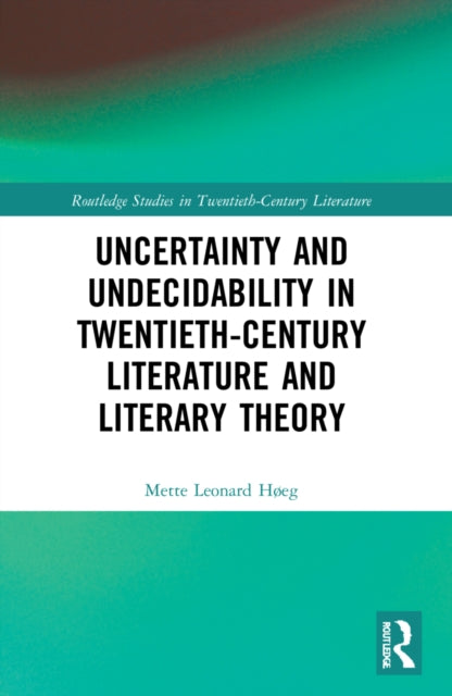 Book cover of: Uncertainty and Undecidability in Twentieth-Century Literature and Literary Theory. By: Mette Leonard Høeg