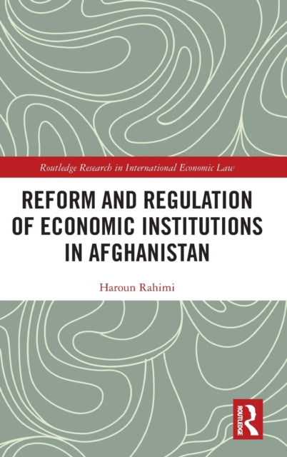 Book cover of: Reform and Regulation of Economic Institutions in Afghanistan. By: Haroun Rahimi