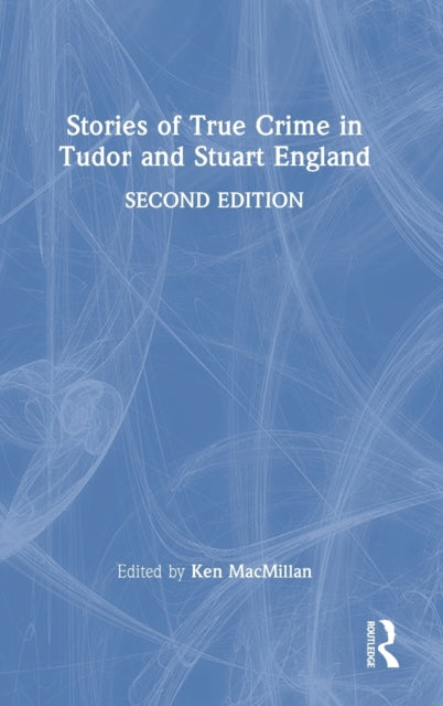 Book cover of: Stories of True Crime in Tudor and Stuart England. By: Ken MacMillan