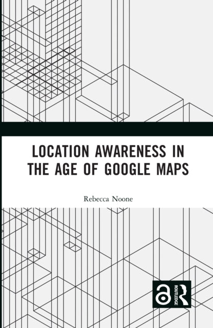 Book cover of: Location Awareness in the Age of Google Maps. By: Rebecca Noone