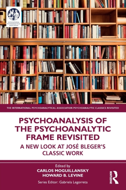 Book cover of: Psychoanalysis of the Psychoanalytic Frame Revisited. By: Carlos Moguillansky