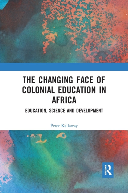 Book cover of: Changing face of Colonial Education in Africa. By: Peter Kallaway