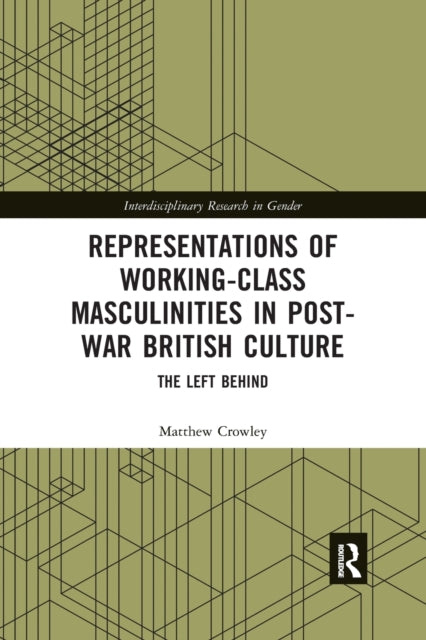 Book cover of: Representations of Working-Class Masculinities in Post-War British Culture. By: Matthew Crowley