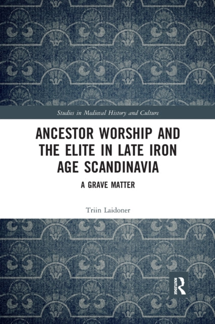 Book cover of: Ancestor Worship and the Elite in Late Iron Age Scandinavia. By: Triin Laidoner