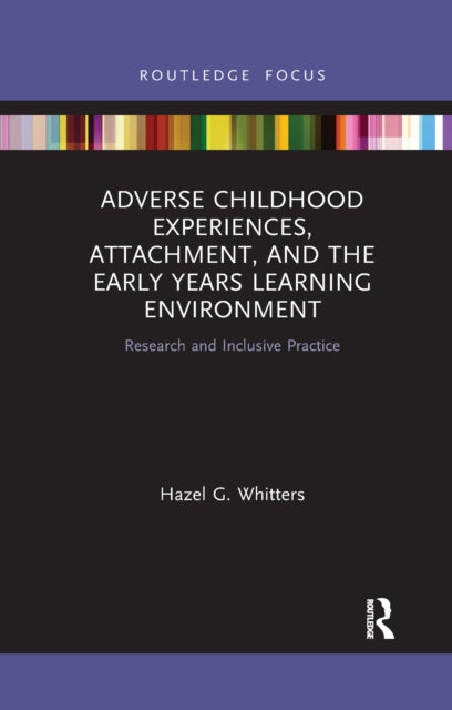 Book cover of: Adverse Childhood Experiences, Attachment, and the Early Years Learning Environment. By: Hazel G. Whitters
