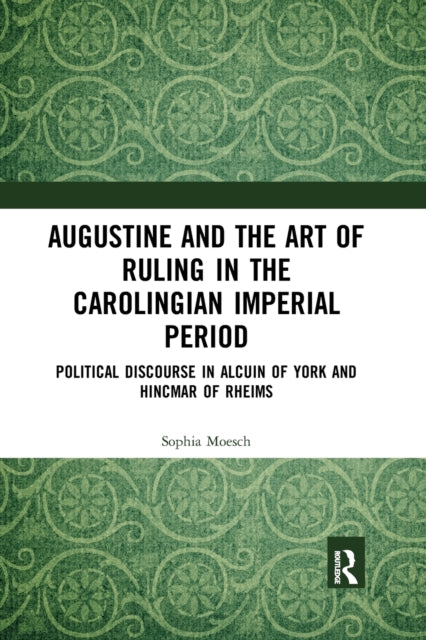 Book cover of: Augustine and the Art of Ruling in the Carolingian Imperial Period. By: Sophia Moesch