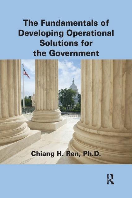 Book cover of: Fundamentals of Developing Operational Solutions for the Government. By: Chiang H. Ren