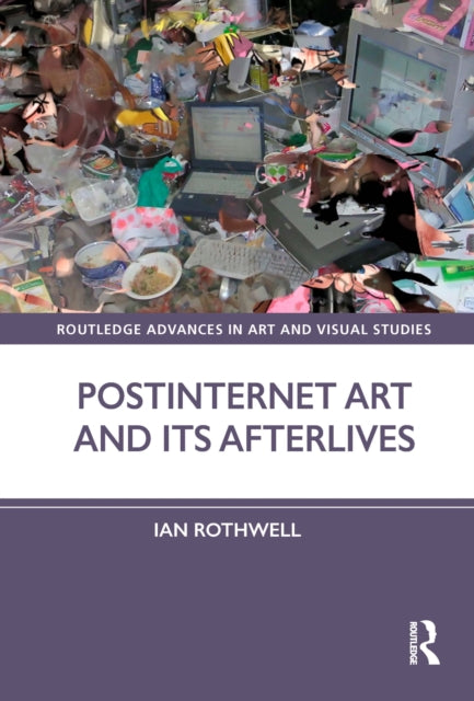 Book cover of: Postinternet Art and Its Afterlives. By: Ian Rothwell
