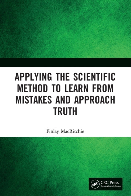 Book cover of: Applying the Scientific Method to Learn from Mistakes and Approach Truth. By: Finlay MacRitchie