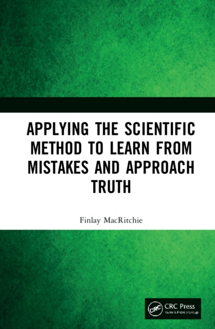 Book cover of: Applying the Scientific Method to Learn from Mistakes and Approach Truth. By: Finlay MacRitchie