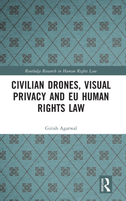 Book cover of: Civilian Drones, Visual Privacy and EU Human Rights Law. By: Girish Agarwal