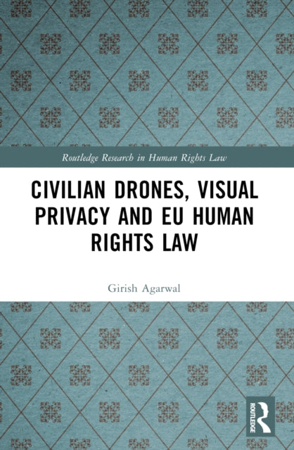 Book cover of: Civilian Drones, Visual Privacy and EU Human Rights Law. By: Girish Agarwal