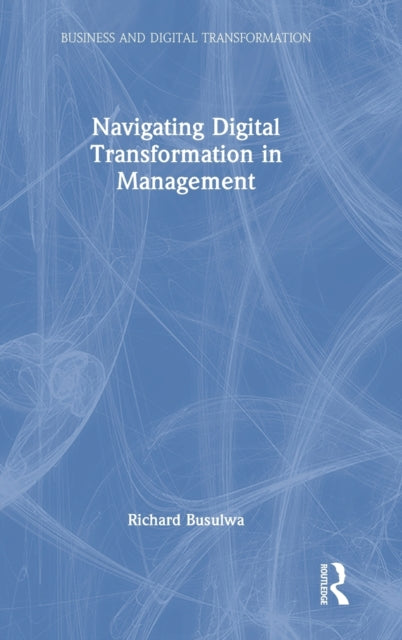 Book cover of: Navigating Digital Transformation in Management. By: Richard Busulwa