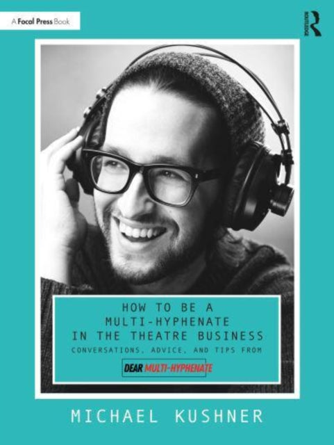 Book cover of: How to Be a Multi-Hyphenate in the Theatre Business: Conversations, Advice, and Tips from “Dear Multi-Hyphenate”. By: Michael Kushner