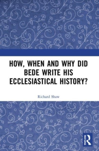 Book cover of: How, When and Why did Bede Write his Ecclesiastical History?. By: Shaw, Richard