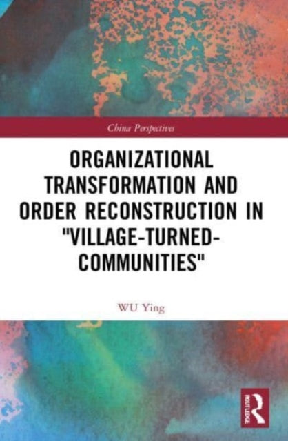 Book cover of: Organizational Transformation and Order Reconstruction in "Village-Turned-Communities". By: Wu Ying