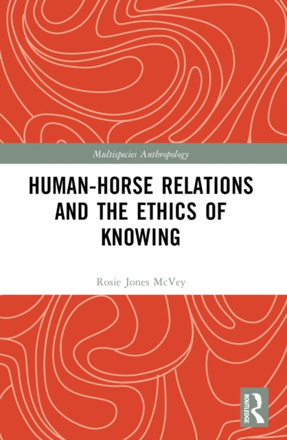 Book cover of: Human-Horse Relations and the Ethics of Knowing. By: Rosalie Jones McVey