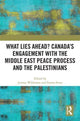 Book cover of: What Lies Ahead? Canada’s Engagement with the Middle East Peace Process and the Palestinians. By: Jeremy Wildeman