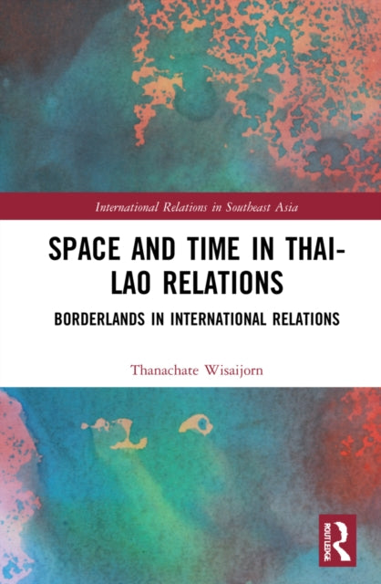 Book cover of: Space and Time in Thai-Lao Relations. By: Thanachate Wisaijorn
