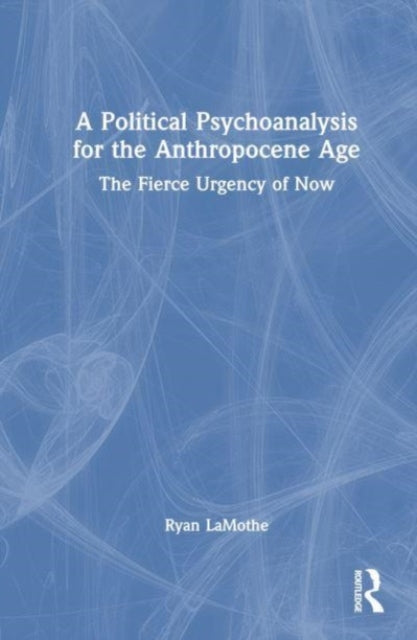 Book cover of: Political Psychoanalysis for the Anthropocene Age. By: Ryan LaMothe