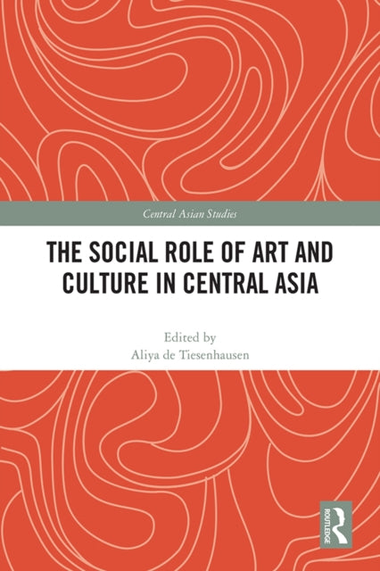 Book cover of: Social Role of Art and Culture in Central Asia. By: Aliya Abykayeva-Tiesenhausen