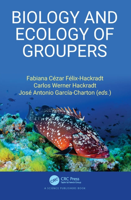 Book cover of: Biology and Ecology of Groupers. By: Fabiana Cézar Félix Hackradt
