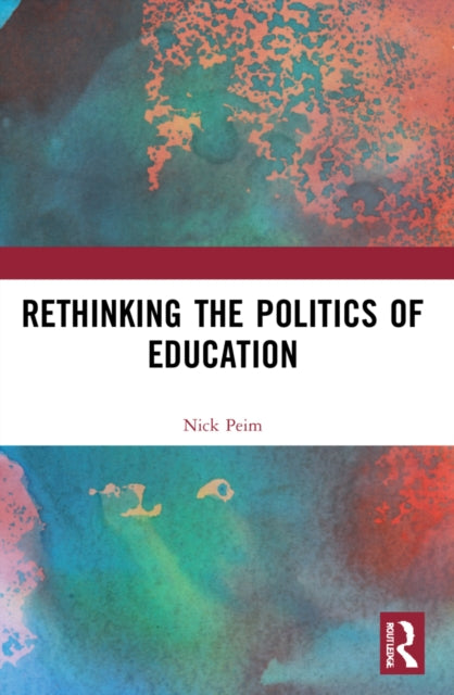 Book cover of: Rethinking the Politics of Education. By: Nick Peim