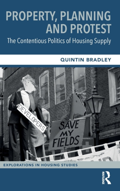 Book cover of: Property, Planning and Protest: The Contentious Politics of Housing Supply. By: Quintin Bradley
