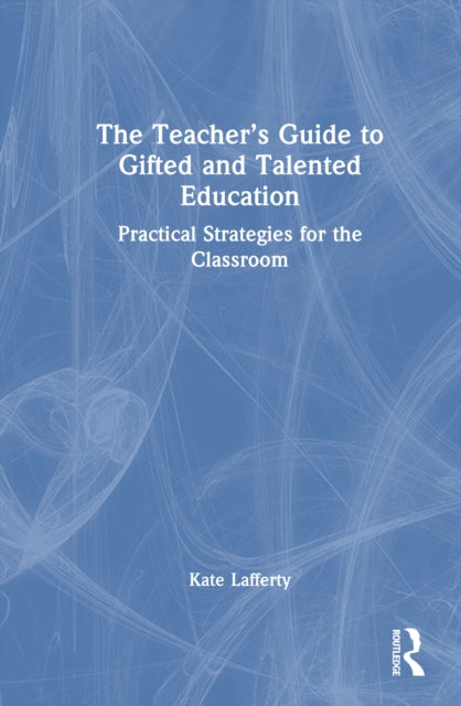Book cover of: Teacher’s Guide to Gifted and Talented Education. By: Kate Lafferty