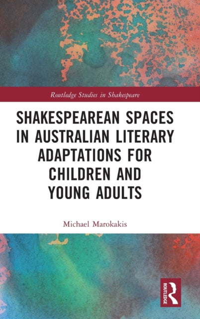 Book cover of: Shakespearean Spaces in Australian Literary Adaptations for Children and Young Adults. By: Michael Marokakis