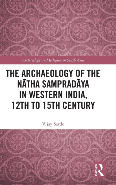 Book cover of: Archaeology of the Natha Sampradaya in Western India, 12th to 15th Century. By: Vijay Sarde