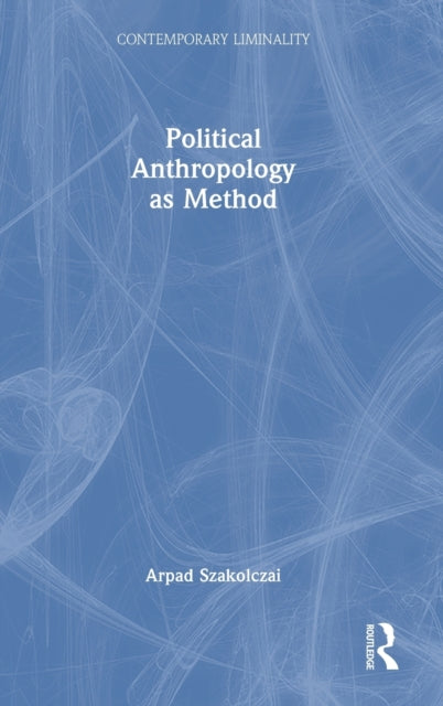 Book cover of: Political Anthropology as Method. By: Arpad Szakolczai