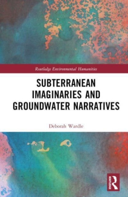 Book cover of: Subterranean Imaginaries and Groundwater Narratives. By: Deborah Wardle