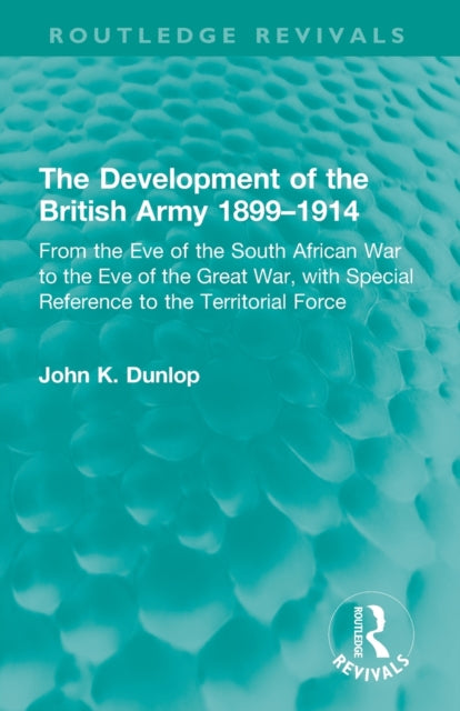 Book cover of: Development of the British Army 1899–1914. By: John K. Dunlop