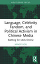 Book cover of: Language, Celebrity Fandom, and Political Activism in Chinese Media. By: Mingyi Hou