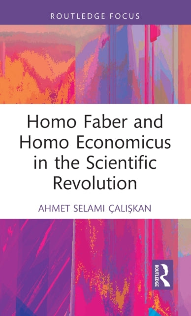 Book cover of: Homo Faber and Homo Economicus in the Scientific Revolution. By: Ahmet Selami Çalışkan