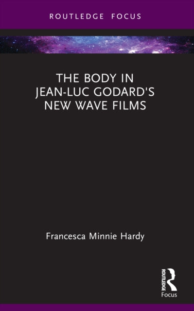 Book cover of: Body in Jean-Luc Godard's New Wave Films. By: Francesca Minnie Hardy