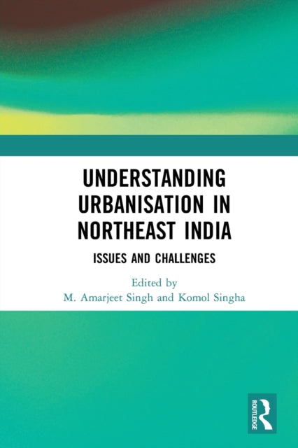 Book cover of: Understanding Urbanisation in Northeast India. By: M. Amarjeet Singh