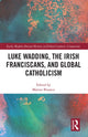 Book cover of: Luke Wadding, the Irish Franciscans, and Global Catholicism. By: Matteo Binasco