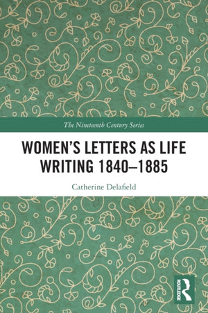 Women’s Letters as Life Writing 1840–1885