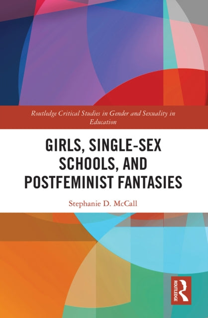 Book cover of: Girls, Single-Sex Schools, and Postfeminist Fantasies. By: Stephanie D. McCall