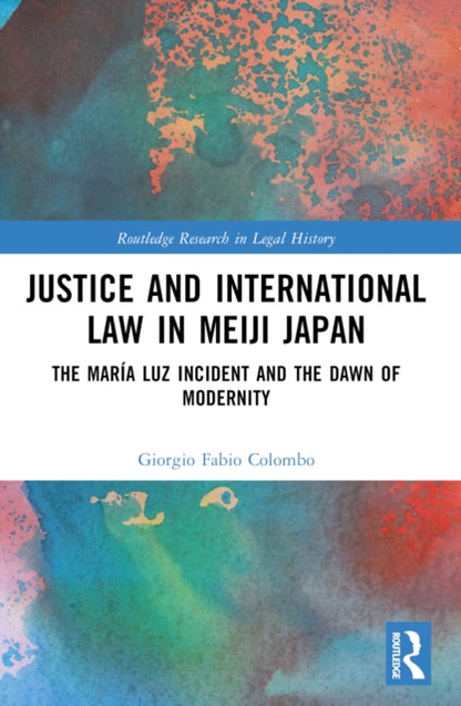 Book cover of: Justice and International Law in Meiji Japan. By: Giorgio Fabio Colombo
