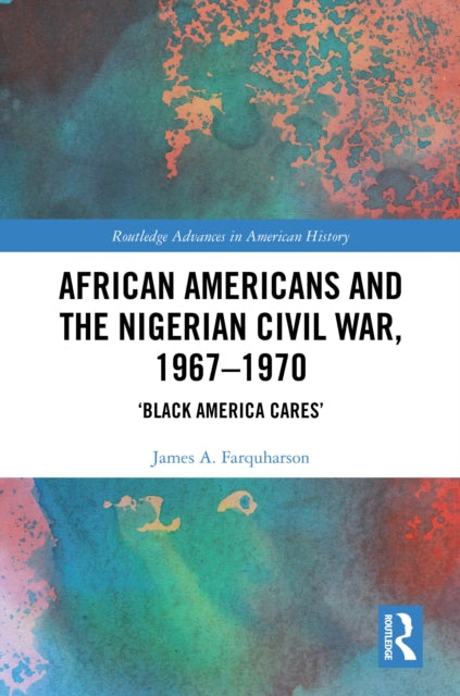 Book cover of: African Americans and the Nigerian Civil War, 1967–1970. By: James A. Farquharson
