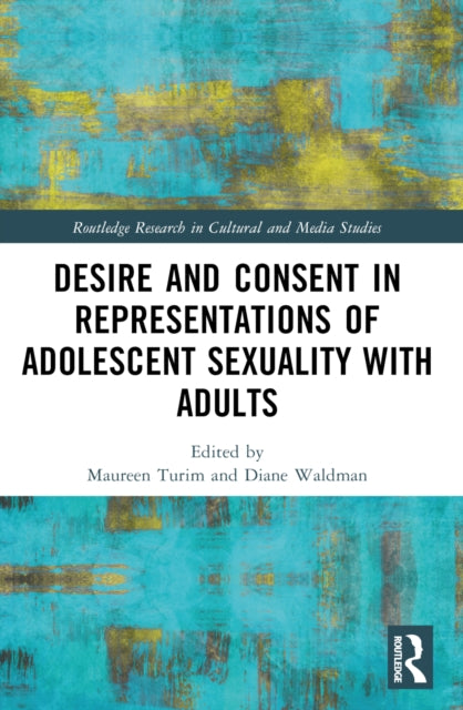 Book cover of: Desire and Consent in Representations of Adolescent Sexuality with Adults. By: Maureen Cheryn Turim