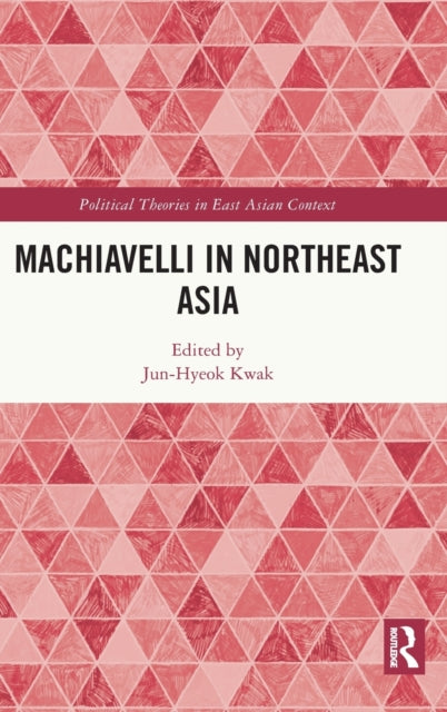Book cover of: Machiavelli in Northeast Asia. By: Jun-Hyeok Kwak