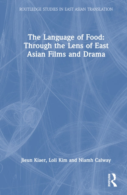 Book cover of: Language of Food: Through the Lens of East Asian Films and Drama. By: Jieun Kiaer