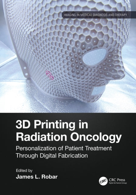 Book cover of: 3D Printing in Radiation Oncology. By: James L. Robar