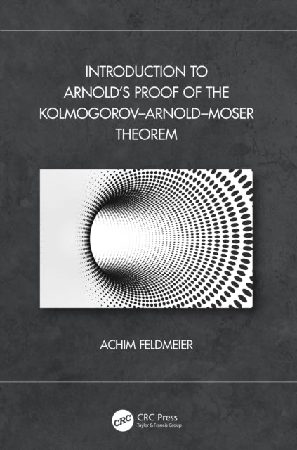 Book cover of: Introduction to Arnold’s Proof of the Kolmogorov–Arnold–Moser Theorem. By: Achim Feldmeier
