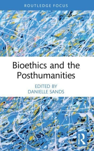Book cover of: Bioethics and the Posthumanities. By: Danielle Sands